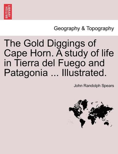 bokomslag The Gold Diggings of Cape Horn. a Study of Life in Tierra del Fuego and Patagonia ... Illustrated.