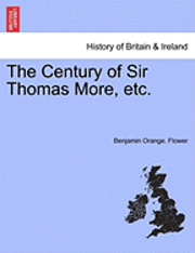 The Century of Sir Thomas More, Etc. 1