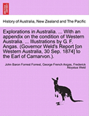 bokomslag Explorations in Australia. ... with an Appendix on the Condition of Western Australia. ... Illustrations by G. F. Angas. (Governor Weld's Report [On Western Australia, 30 Sep. 1874] to the Earl of