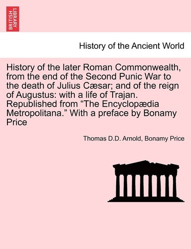 Thomas D D Arnold, Bonamy Price - History of the later Roman Commonwealth, from the end of the Second Punic War to the death of Julius Cæsar; and of the reign of Augustus, Häftad