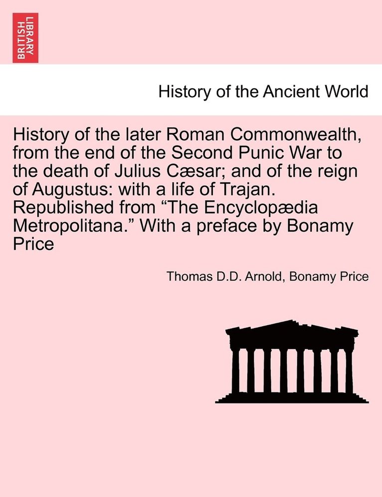 History of the later Roman Commonwealth, from the end of the Second Punic War to the death of Julius Csar; and of the reign of Augustus 1