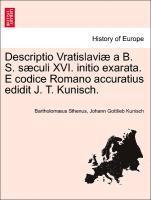 Bartholomus Sthenus, Johann Gottlieb Kunisch - Descriptio Vratislavi� a B. S. S�culi XVI. Initio Exarata. E Codice Romano Accuratius Edidit J. T. Kunisch., Häftad