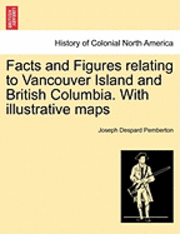 bokomslag Facts and Figures Relating to Vancouver Island and British Columbia. with Illustrative Maps