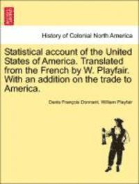 bokomslag Statistical Account of the United States of America. Translated from the French by W. Playfair. with an Addition on the Trade to America.