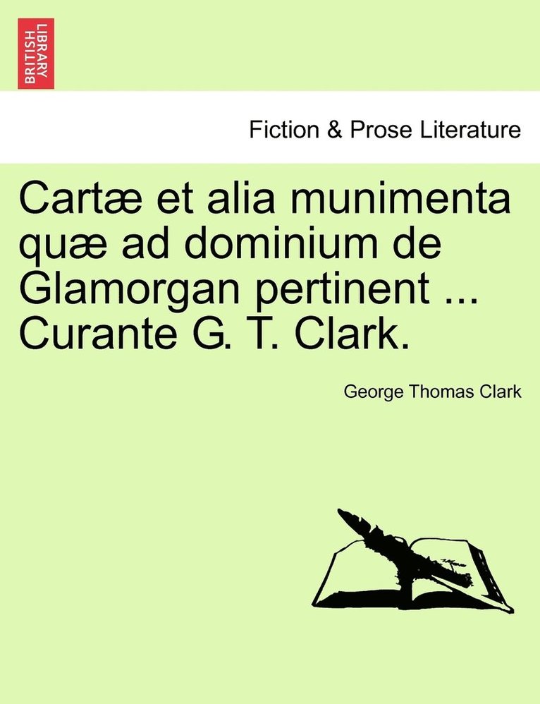 Cart et alia munimenta qu ad dominium de Glamorgan pertinent ... Curante G. T. Clark. Vol. IV 1