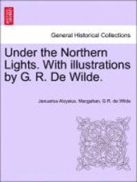 Januarius Aloysius Macgahan, G. R. De Wilde - Under the Northern Lights. with Illustrations by G. R. de Wilde., Häftad