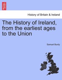 bokomslag The History of Ireland, from the earliest ages to the Union