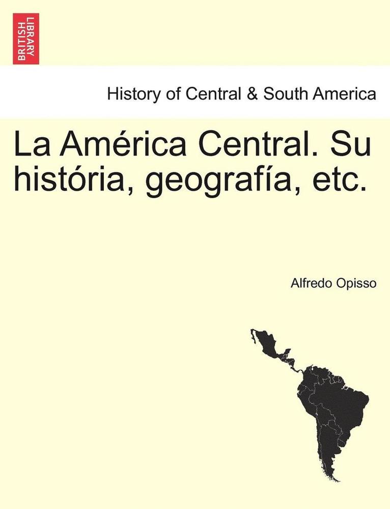 La Amrica Central. Su histria, geografa, etc. 1