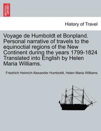 bokomslag Voyage de Humboldt Et Bonpland. Personal Narrative of Travels to the Equinoctial Regions of the New Continent During the Years 1799-1824 Translated Into English by Helen Maria Williams.