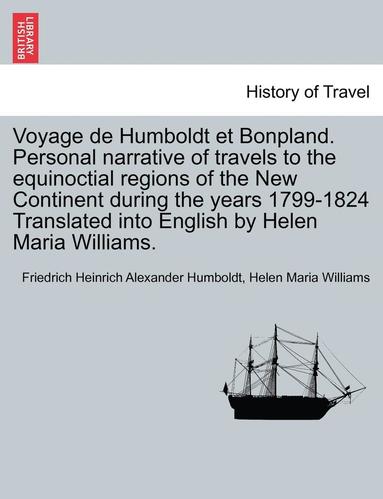 bokomslag Voyage de Humboldt Et Bonpland. Personal Narrative of Travels to the Equinoctial Regions of the New Continent During the Years 1799-1824 Translated Into English by Helen Maria Williams.