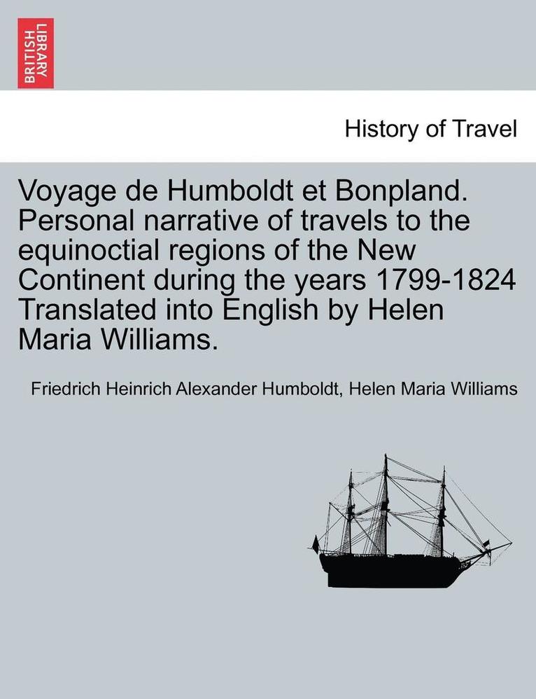 Voyage de Humboldt Et Bonpland. Personal Narrative of Travels to the Equinoctial Regions of the New Continent During the Years 1799-1824 Translated Into English by Helen Maria Williams. 1