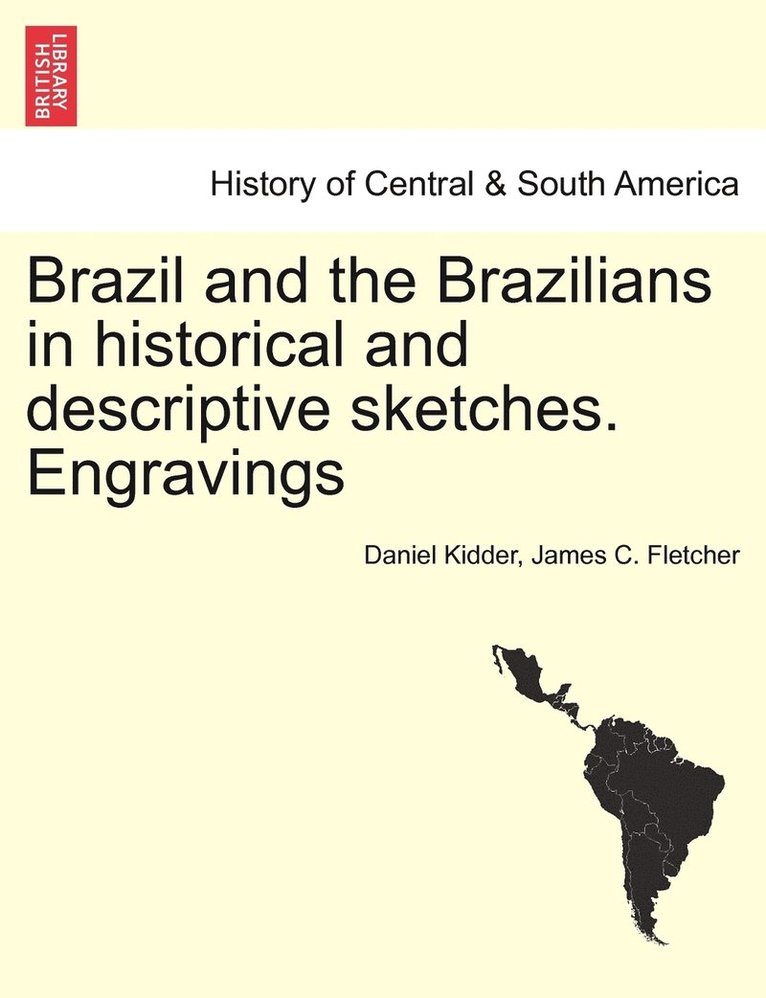 Daniel Kidder, James C Fletcher, James C. Fletcher - Brazil and the Brazilians in historical and descriptive sketches. Engravings, Häftad