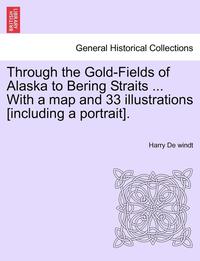 bokomslag Through the Gold-Fields of Alaska to Bering Straits ... with a Map and 33 Illustrations [Including a Portrait].