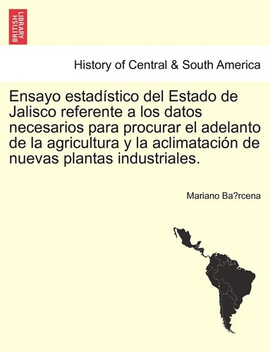 bokomslag Ensayo estadstico del Estado de Jalisco referente a los datos necesarios para procurar el adelanto de la agricultura y la aclimatacin de nuevas plantas industriales.