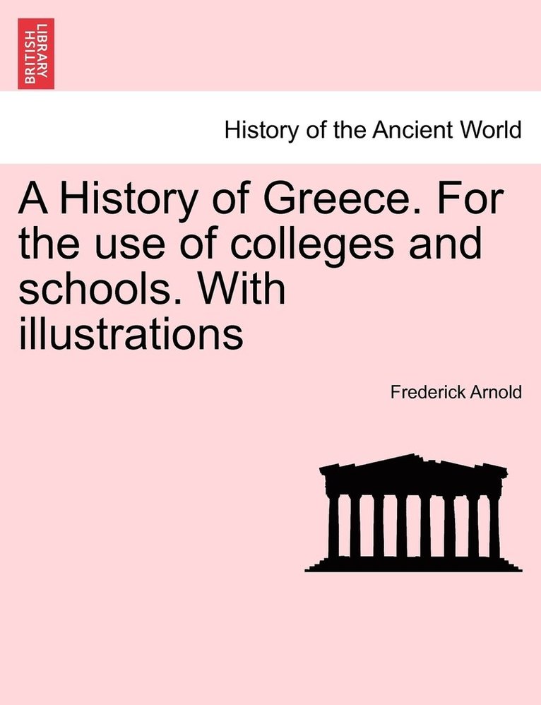 A History of Greece. For the use of colleges and schools. With illustrations 1