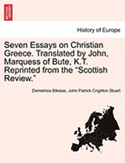 bokomslag Seven Essays on Christian Greece. Translated by John, Marquess of Bute, K.T. Reprinted from the &quot;Scottish Review.&quot;