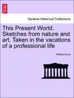 William Arnot - This Present World. Sketches from Nature and Art. Taken in the Vacations of a Professional Life, Häftad