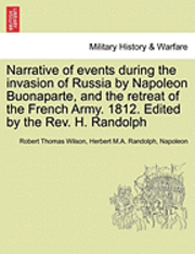 Narrative of Events During the Invasion of Russia by Napoleon Buonaparte, and the Retreat of the French Army. 1812. Edited by the REV. H. Randolph 1