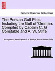 Anonymous, John Captain R. N. Phillips, John Captain R.N. Phillips - The Persian Gulf Pilot. Including the Gulf of 'Omman. Compiled by Captain C. G. Constable and A. W. Stiffe, 4th Edition, Häftad