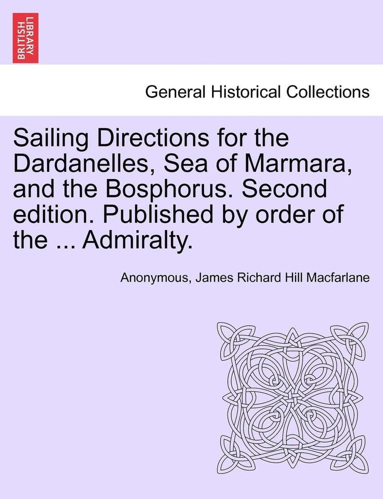 Sailing Directions for the Dardanelles, Sea of Marmara, and the Bosphorus. Second Edition. Published by Order of the ... Admiralty. 1