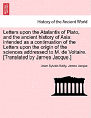 Jean Sylvain Bailly, James Jacque - Letters upon the Atalantis of Plato, and the ancient history of Asia, Häftad