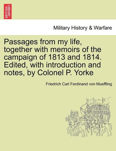 bokomslag Passages from my life, together with memoirs of the campaign of 1813 and 1814. Edited, with introduction and notes, by Colonel P. Yorke