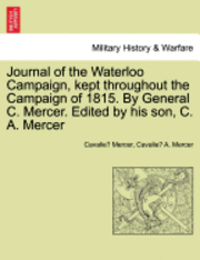 Journal of the Waterloo Campaign, Kept Throughout the Campaign of 1815. by General C. Mercer. Edited by His Son, C. A. Mercer 1