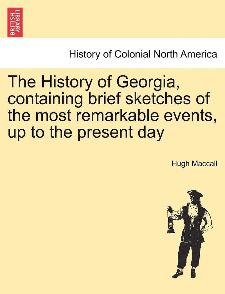 Hugh Maccall - The History of Georgia, Containing Brief Sketches of the Most Remarkable Events, Up to the Present Day, Häftad