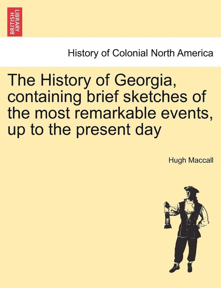 The History of Georgia, Containing Brief Sketches of the Most Remarkable Events, Up to the Present Day 1