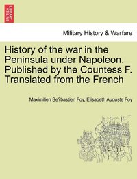 bokomslag History of the war in the Peninsula under Napoleon. Published by the Countess F. Translated from the French