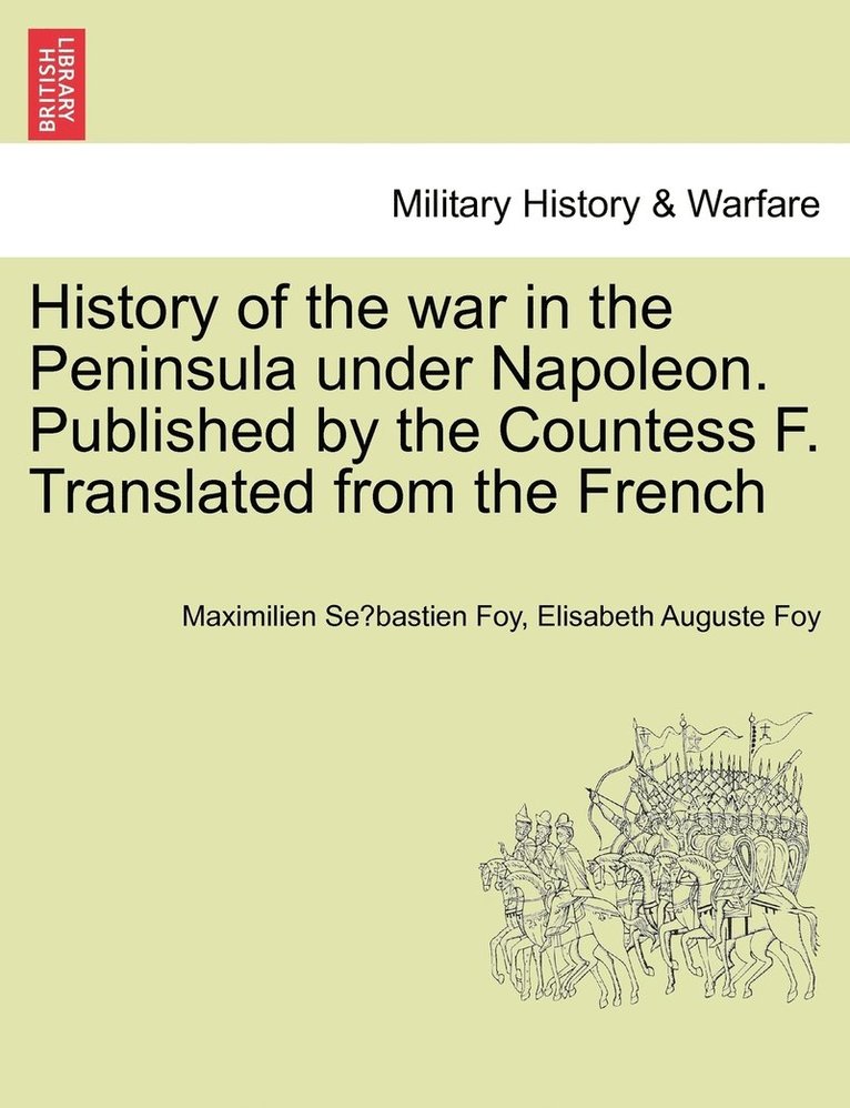 History of the war in the Peninsula under Napoleon. Published by the Countess F. Translated from the French 1