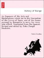 bokomslag An Exposure of the Arts and Machinations Which Led to the Usurpation of the Crown of Spain, and of the Means Pursued by Bonaparte to Carry His Views Into Effect. Translated from the Spanish. Revised