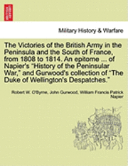 bokomslag The Victories of the British Army in the Peninsula and the South of France, from 1808 to 1814. an Epitome ... of Napier's 'History of the Peninsular War,' and Gurwood's Collection of 'The Duke of