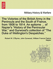 bokomslag The Victories of the British Army in the Peninsula and the South of France, from 1808 to 1814. an Epitome ... of Napier's &quot;History of the Peninsular War,&quot; and Gurwood's Collection of