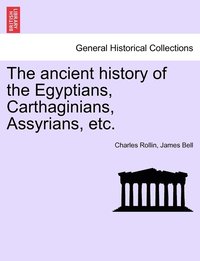 bokomslag The ancient history of the Egyptians, Carthaginians, Assyrians, etc. VOL. I.