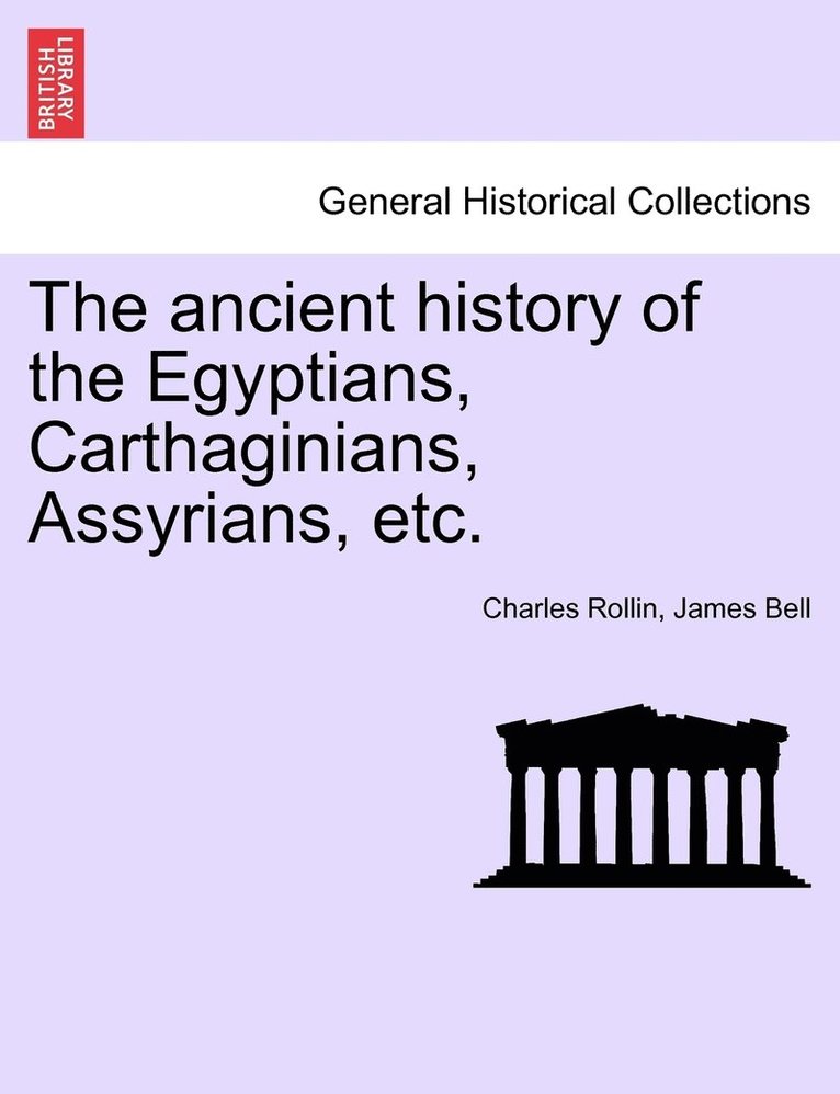 ancient history of the Egyptians, Carthaginians, Assyrians, etc. VOL. I.