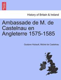 bokomslag Ambassade de M. de Castelnau en Angleterre 1575-1585