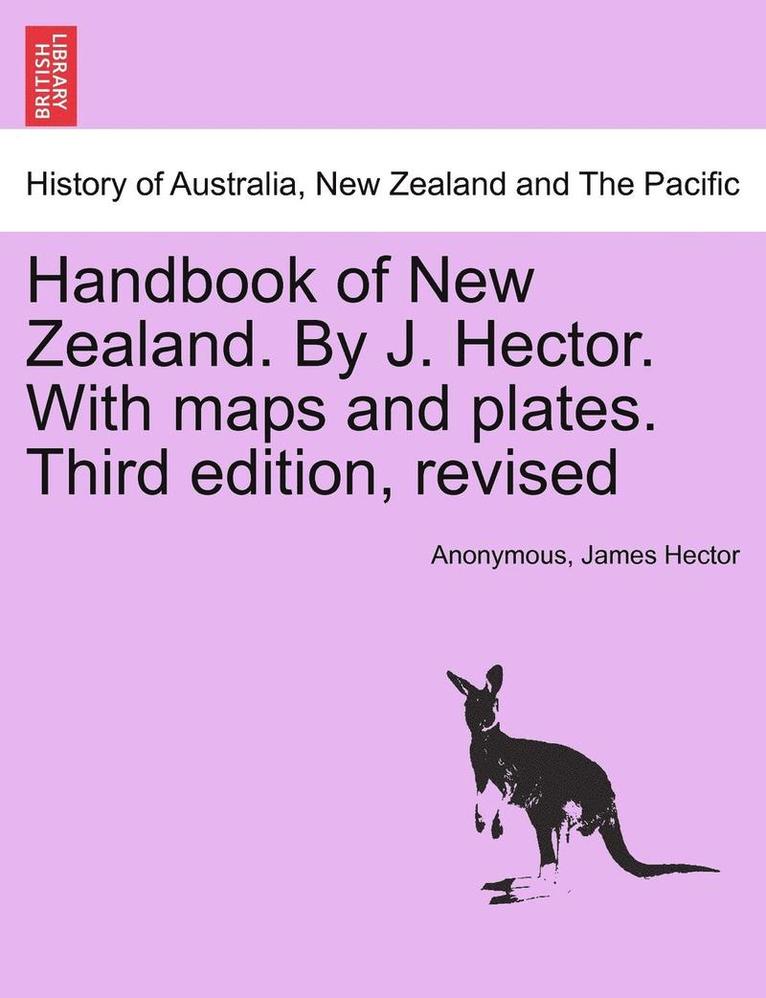 Handbook of New Zealand. by J. Hector. with Maps and Plates. Third Edition, Revised