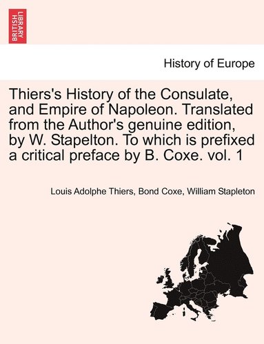 bokomslag Thiers's History of the Consulate, and Empire of Napoleon. Translated from the Author's genuine edition, by W. Stapelton. To which is prefixed a critical preface by B. Coxe. vol. 1