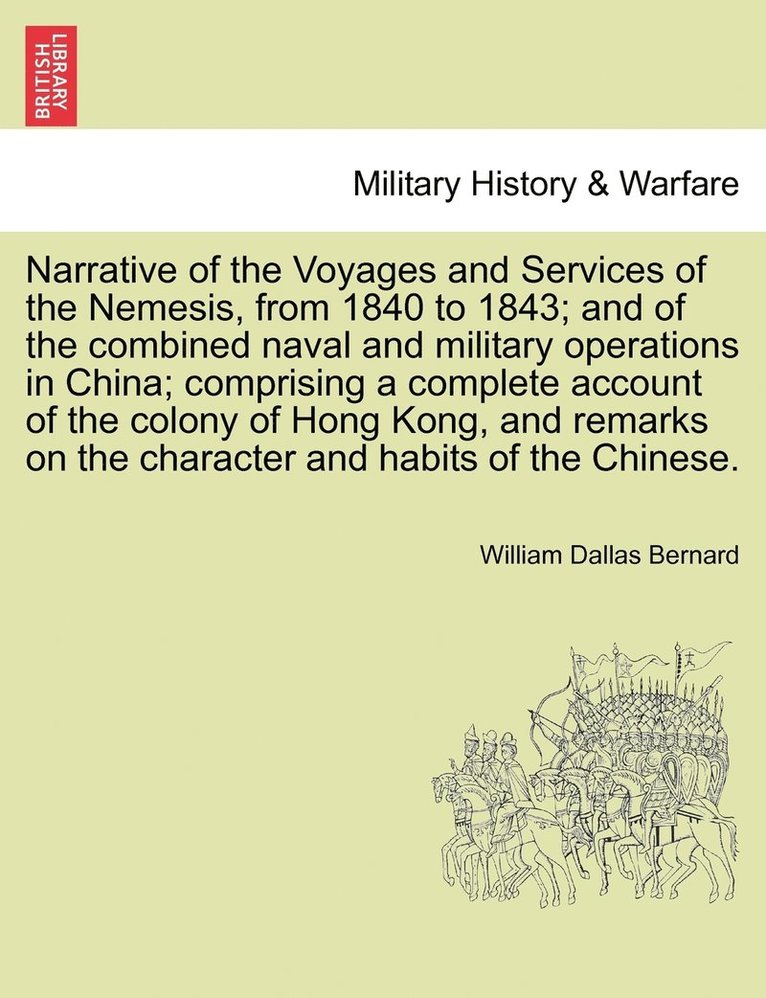 Narrative of the Voyages and Services of the Nemesis, from 1840 to 1843; and of the combined naval and military operations in China; comprising a complete account of the colony of Hong Kong, and remarks on the character and habits of the Chinese.