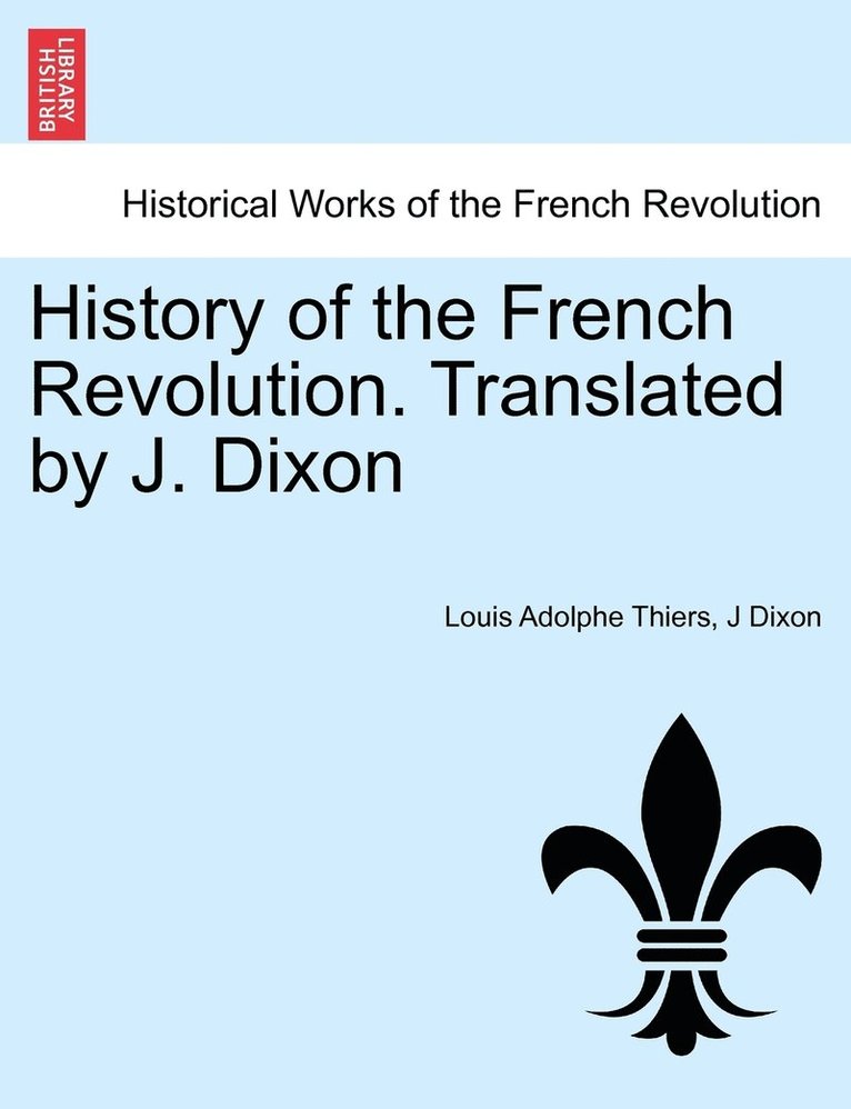 History of the French Revolution. Translated by J. Dixon 1