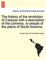 bokomslag The History of the Revolution of Caracas with a Description of the Llaneros, or People of the Plains of South America