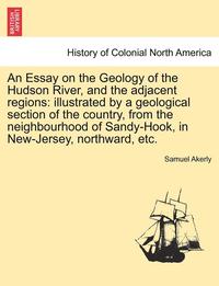 bokomslag An Essay on the Geology of the Hudson River, and the Adjacent Regions
