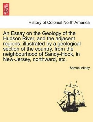 An Essay on the Geology of the Hudson River, and the Adjacent Regions 1