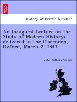 Inaugural Lecture on the Study of Modern History; Delivered in the Clarendon, Oxford, March 2, 1843