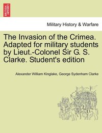 bokomslag The Invasion of the Crimea. Adapted for military students by Lieut.-Colonel Sir G. S. Clarke. Student's edition