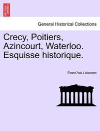 bokomslag Crecy, Poitiers, Azincourt, Waterloo. Esquisse Historique.