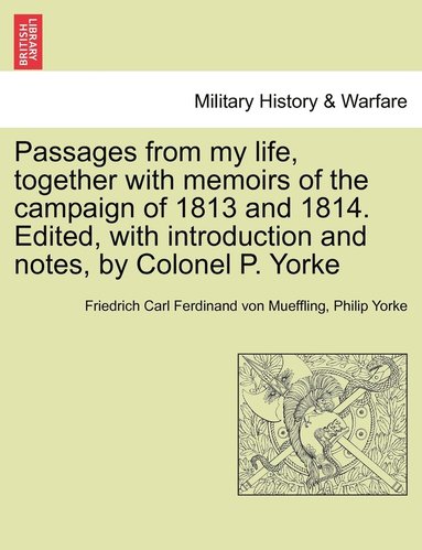 bokomslag Passages from my life, together with memoirs of the campaign of 1813 and 1814. Edited, with introduction and notes, by Colonel P. Yorke