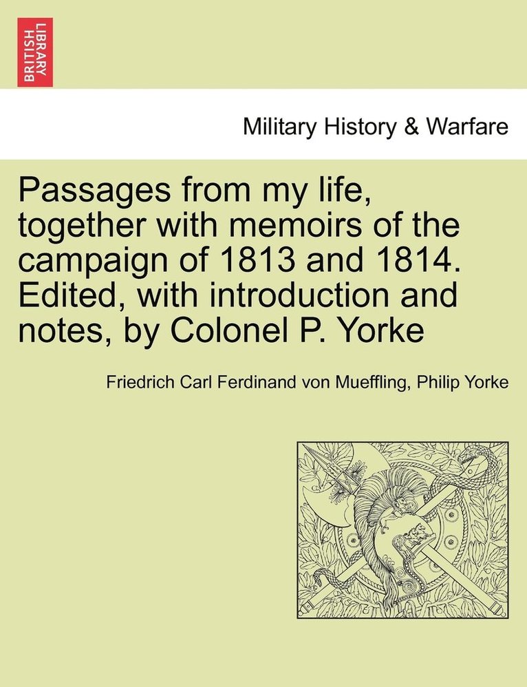 Passages from my life, together with memoirs of the campaign of 1813 and 1814. Edited, with introduction and notes, by Colonel P. Yorke 1