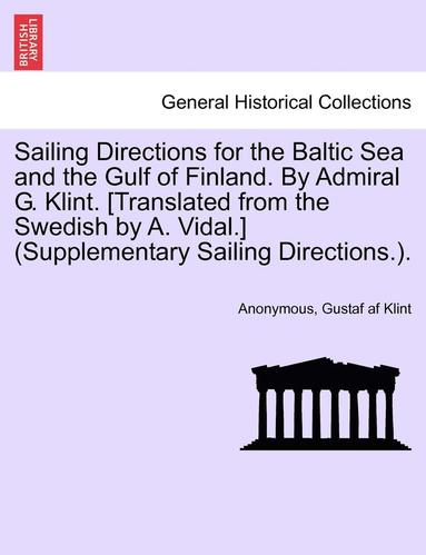 bokomslag Sailing Directions for the Baltic Sea and the Gulf of Finland. by Admiral G. Klint. [Translated from the Swedish by A. Vidal.] (Supplementary Sailing Directions.).